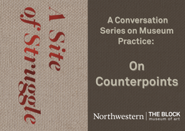 exhibit/program title that reads "A Site of Struggle" and then "A Conversation Series on Museum Practice: On Counterpoints"