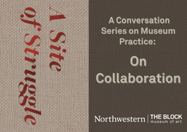 exhibit/program title that reads "A Site of Struggle" and then "A Conversation Series on Museum Practice: On Collaboration"